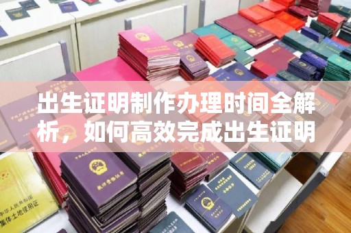 蔡甸出生证明制作办理时间全解析，如何高效完成出生证明申请？
